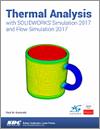 Thermal Analysis with SOLIDWORKS Simulation 2017 and Flow Simulation 2017 small book cover