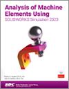 Analysis of Machine Elements Using SOLIDWORKS Simulation 2023 small book cover