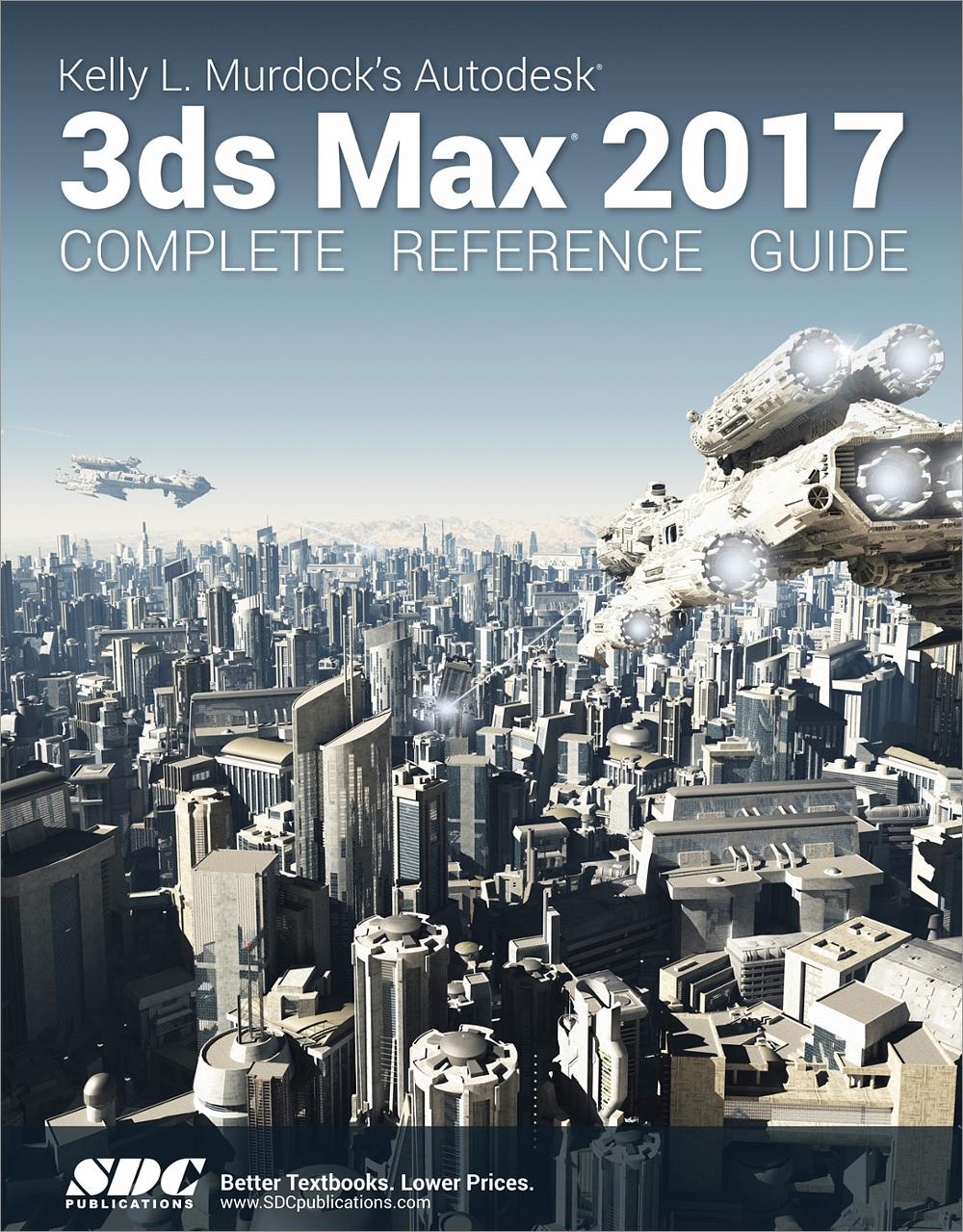 Kelly L. Murdock's Autodesk 3ds Max 2017 Complete Reference Guide, Book ...